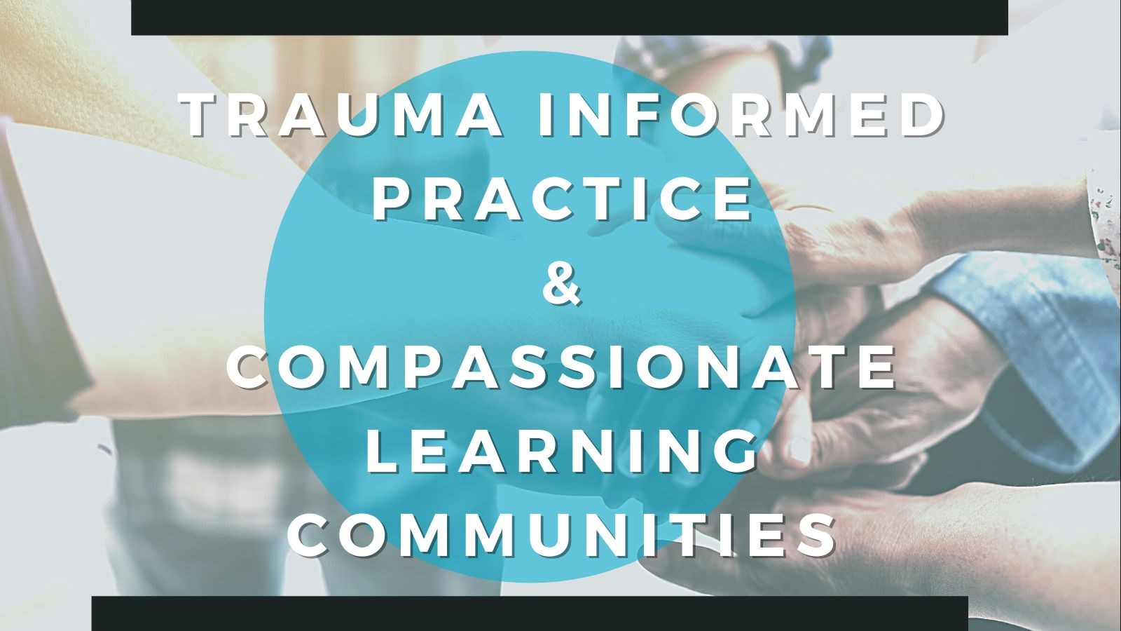 Trauma Informed Practice/ Compassionate Learning Communities
